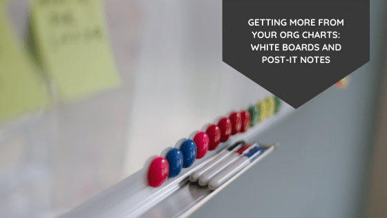 Getting More From Your Org Charts: White Boards and Post-It Notes