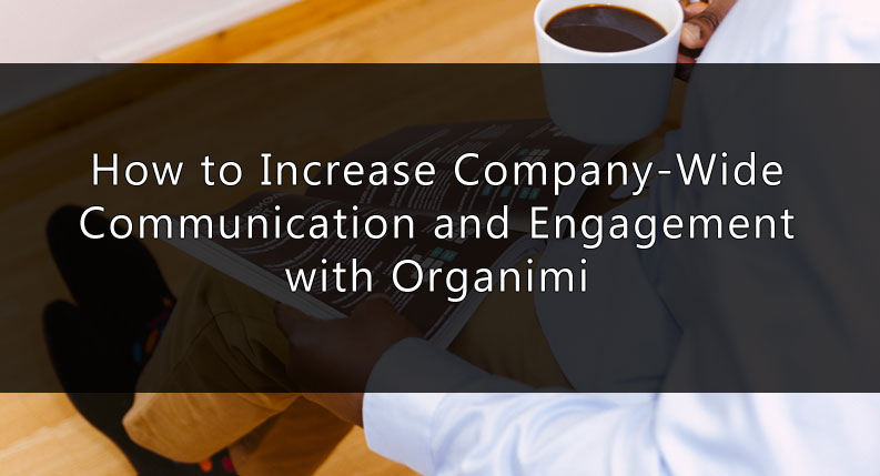 How to Increase Company-Wide Communication and Engagement with Organimi