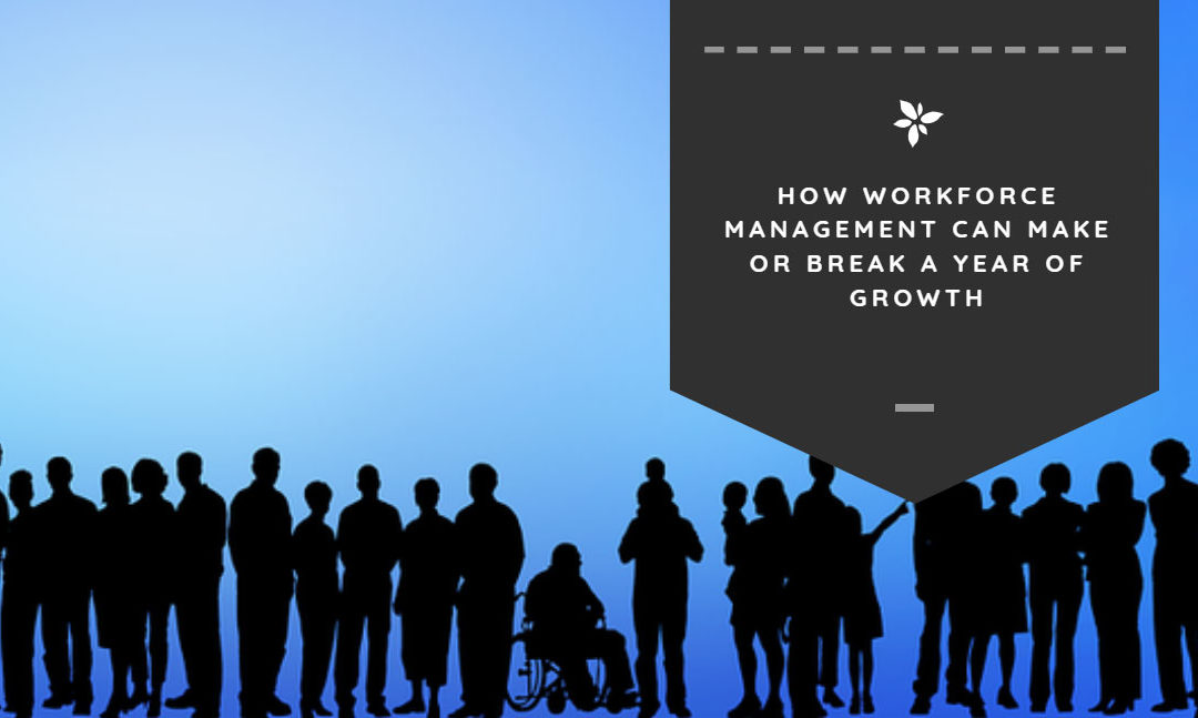 How Workforce Management Can Make or Break a Year of Growth