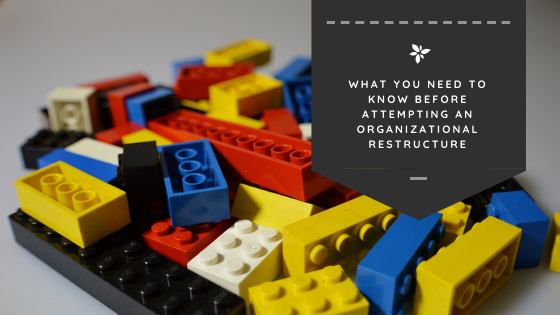 What You Need to Know Before Attempting an Organizational Restructure