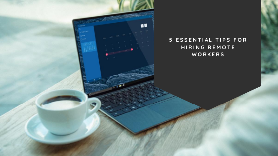 5 Essential Tips for Hiring Remote Workers